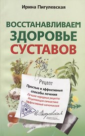 Восстанавливаем здоровье суставов. Простые и эффективные способы лечения