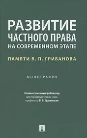 Развитие частного права на современном этапе. Памяти В.П. Грибанова. Монография