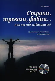 Страхи, тревоги, фобии… Как от них избавиться? Практическое руководство психотерапевта + техники релаксации на DVD