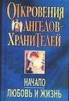 Откровения Ангелов-Хранителей: Начало. Любовь и жизнь