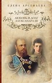 Любовь и долг Александра III: роман - 0