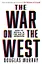 The War on the West. How to prevail in the age of unreason - 0