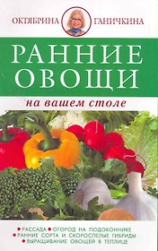 Ранние овощи / Ранние овощи на вашем столе. (мягк). (2-е оформление) Ганичкины О. и А. (Оникс)