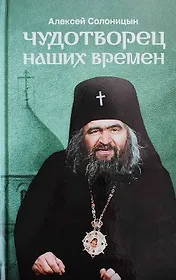 Чудотворец наших времен. Святитель Иоанн, архиепископ Шанхайский и Сан-Францисский. Повесть. Биографический очерк. Акафист