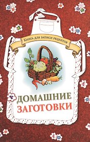 Домашние заготовки. Книга для записи рецептов