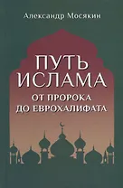 Путь ислама. От Пророка до Еврохалифата