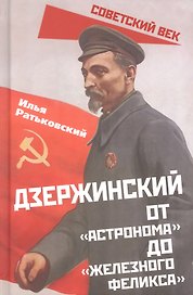 Дзержинский. От «Астронома» до «Железного Феликса»