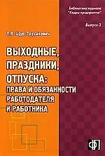 Выходные, праздники, отпуска: права и обязанности работодателя и работника: практическое пособие
