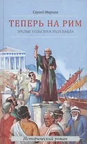 Теперь на Рим, или Зрелые годы апостола Павла. Исторический роман