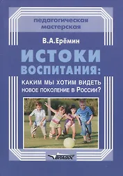 Истоки воспитания: каким мы хотим видеть новое поколение в России?