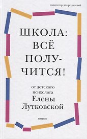 Школа: все получится! Навигатор для родителей от детского психолога