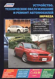 Subaru Impreza. Модели с  1993-2002 гг. выпуска с двигателями 1,5 л, 1,6 л, 1,8 л, 2,0 л, и 2,0 л. Turbo. Устройство, техническое обслуживание и ремонт