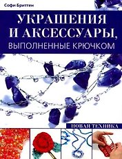 Украшения и аксессуары выполненные крючком Новая техника (мягк). Бриттен С. (Контэнт копирайт)