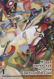 Новая имперская история Северной Евразии. Часть 1. Конкурирующие проекты самоорганизации: VII-XVII вв.