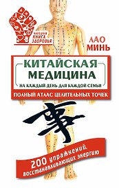 Китайская медицина на каждый день для каждой семьи. Полный атлас целительных точек. 200 упражнений, восстанавливающих энергию