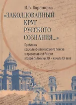 «Заколдованный круг русского сознания...» Проблемы социально-религиозного поиска в православной России второй половины XIX — начала XX века