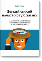 Легкий способ начать новую жизнь. Как избавиться от стресса, внутренних конфликтов и вредных привыче