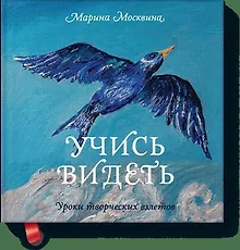 Учись видеть. Уроки творческих взлетов