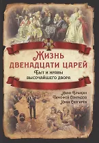 Жизнь двенадцати царей. Быт и нравы высочайшего двора