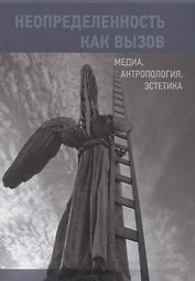 Неопределенность как вызов. Медиа. Антропология. Эстетика
