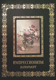Натюрморт Импрессионизм (Великие полотна). Подарочное издание