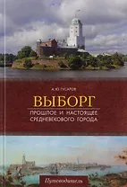 Выборг. Прошлое и настоящее средневекового города. Путеводитель
