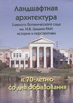 Ландшафтная архитектура Главного ботанического сада им. Н.В. Цицина РАН: история и перспективы. К 70-лети. со дня образования