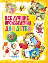 Все лучшие произведения для детей. 3–5 лет