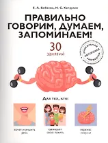 Правильно говорим, думаем, запоминаем! 30 занятий