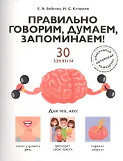 Правильно говорим, думаем, запоминаем! 30 занятий