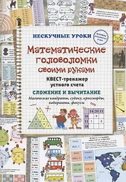 Математические головоломки своими руками. Квест-тренажер устного счета. Сложение и вычитание. Магические квадраты, судоку, кроссворды, лабиринты, фокусы