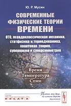 Современные физические теории времени. ОТО, псевдоклассическая механика, статфизика и термодинамика, квантовая теория, супервремя и суперсимметрия. Время-температура-спин