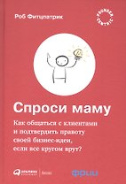 Спроси маму: Как общаться с клиентами и подтвердить правоту своей бизнес-идеи, если все кругом врут?