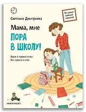 Мама, мне пора в школу!: Идем в первый класс без стресса и слез