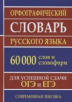 Орфографический словарь русского языка. 60 000 слов и словоформ. Для успешной сдачи ОГЭ и ЕГЭ. Современная лексика