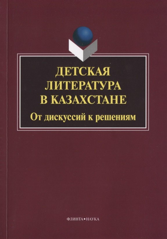 

Детская литература в Казахстане. От дискуссий к решениям. Коллективная монография. 2-е издание, исправленное