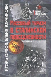 Массовый туризм в сталинской повседневности / (История сталинизма). Орлов И., Юрчикова Е. (Росспэн)