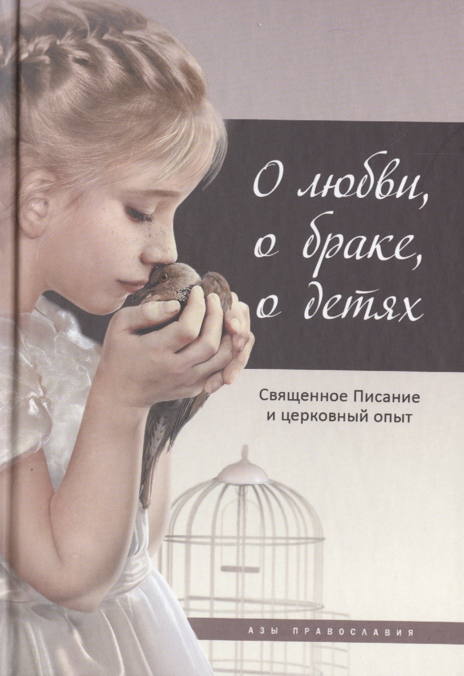 

О любви, о браке, о детях: Священное Писание и церковный опыт