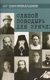 Слепой поводырь для зрячих. Жития новомучеников и исповедников Церкви Русской
