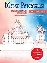 Моя Россия. Рисуем по точкам. Раскраска по самым живописным городам страны