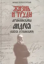 Жизнь и труды архиепископа Андрея (князя Ухтомского) / Изд. 2-е, доп.