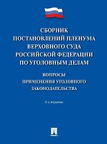 Сборник постановлений Пленума Верховного Суда Российской Федерации по уголовным делам: вопросы применения уголовного законодательства