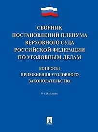 Сборник постановлений Пленума Верховного Суда Российской Федерации по уголовным делам: вопросы применения уголовного законодательства