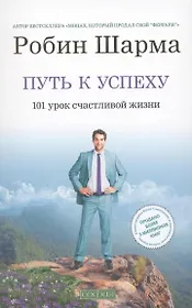 Путь к успеху: 101 урок счастливой жизни