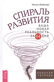 Спираль развития. Ваша новая реальность за 44 дня. Рабочая тетрадь
