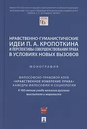 Нравственно-гуманистические идеи П.А. Кропоткина и перспективы совершенствования права в условиях новых вызовов. Монография