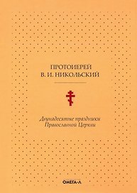 Двунадесятые праздники Православной Церкви, или Цветник церковного сада