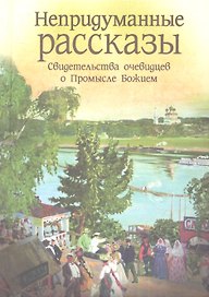 Непридуманные рассказы / Свидетельства очевидцев о Промысле Божием