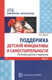 Поддержка детской инициативы и самостоятельности. На основе детского творчества. Часть 1