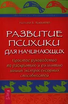 Развитие психики для начинающих. Простое руководство по раскрытию и развитию ваших экстрасенсорных способностей